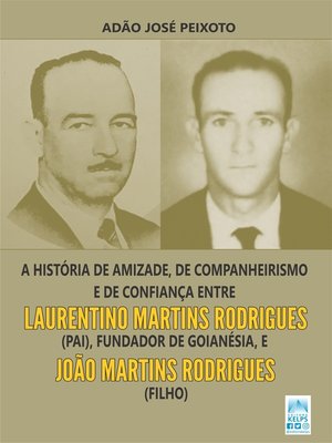 cover image of A história de amizade, de companheirismo e de confiança entre Laurentino Martins Rodrigues (pai), fundador de Goianésia, e João Martins Rodrigues (filho)